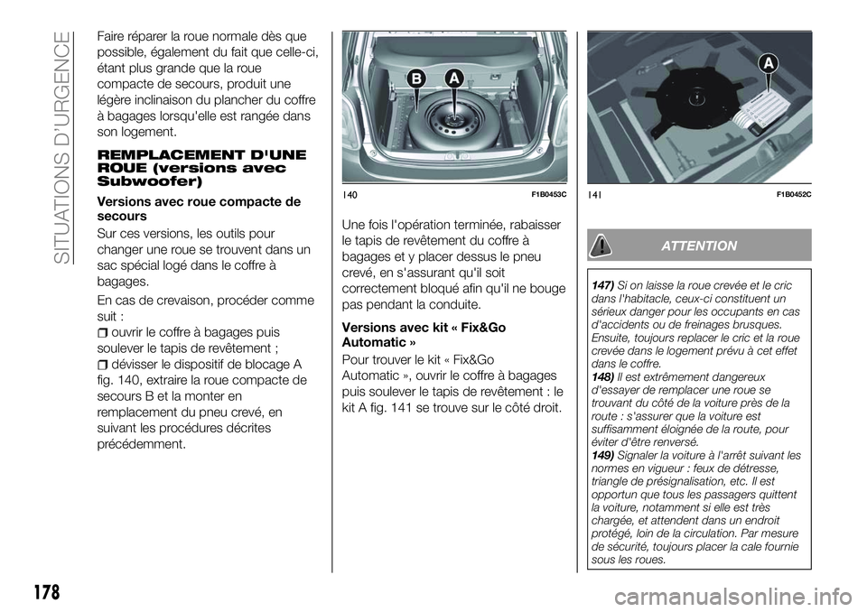 FIAT 500X 2018 Notice dentretien (in French) Faire réparer la roue normale dès que
possible, également du fait que celle-ci,
étant plus grande que la roue
compacte de secours, produit une
légère inclinaison du plancher du coffre
à bagages FIAT 500X 2018 Notice dentretien (in French) Faire réparer la roue normale dès que
possible, également du fait que celle-ci,
étant plus grande que la roue
compacte de secours, produit une
légère inclinaison du plancher du coffre
à bagages