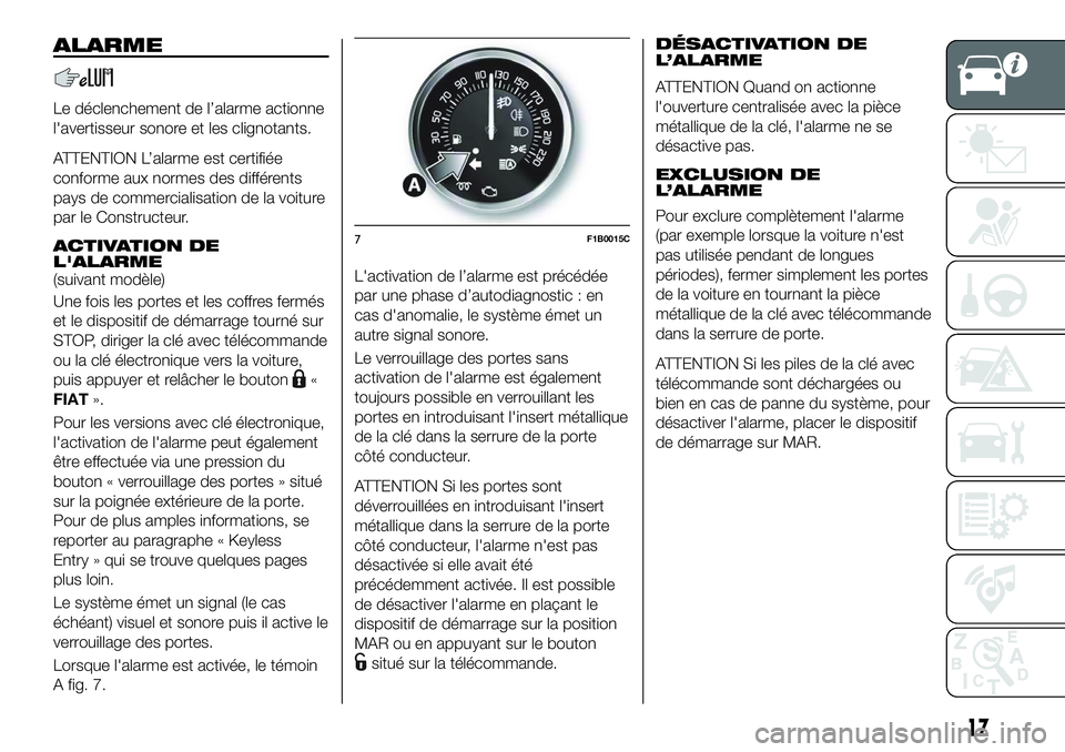 FIAT 500X 2018 Notice dentretien (in French) ALARME
Le déclenchement de l’alarme actionne
l'avertisseur sonore et les clignotants.
ATTENTION L’alarme est certifiée
conforme aux normes des différents
pays de commercialisation de la voi FIAT 500X 2018 Notice dentretien (in French) ALARME
Le déclenchement de l’alarme actionne
l'avertisseur sonore et les clignotants.
ATTENTION L’alarme est certifiée
conforme aux normes des différents
pays de commercialisation de la voi