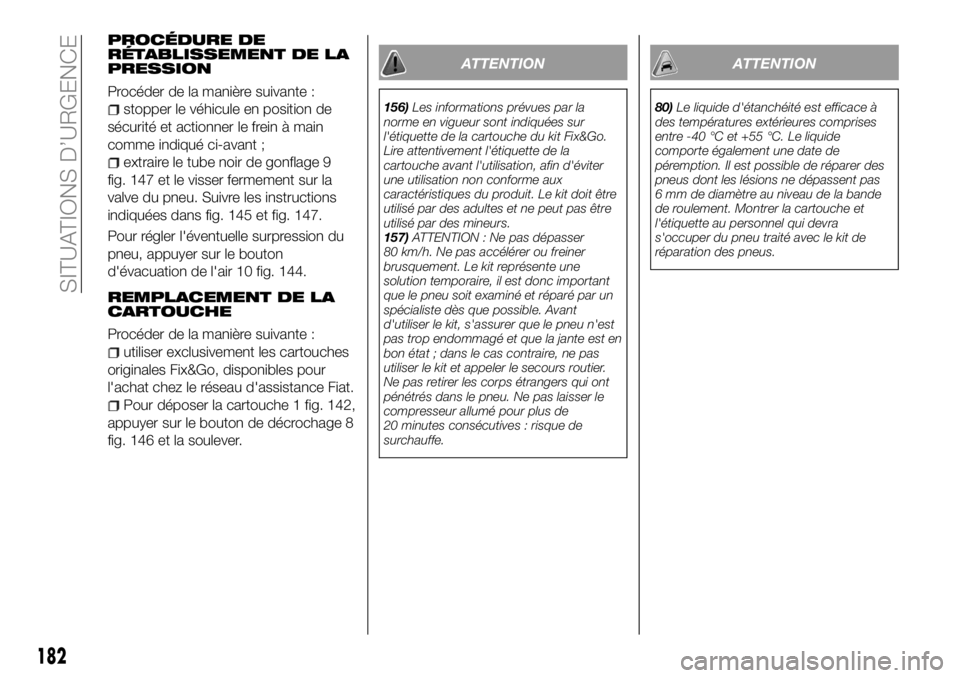 FIAT 500X 2018 Notice dentretien (in French) PROCÉDURE DE
RÉTABLISSEMENT DE LA
PRESSION
Procéder de la manière suivante :
stopper le véhicule en position de
sécurité et actionner le frein à main
comme indiqué ci-avant ;
extraire le tube FIAT 500X 2018 Notice dentretien (in French) PROCÉDURE DE
RÉTABLISSEMENT DE LA
PRESSION
Procéder de la manière suivante :
stopper le véhicule en position de
sécurité et actionner le frein à main
comme indiqué ci-avant ;
extraire le tube