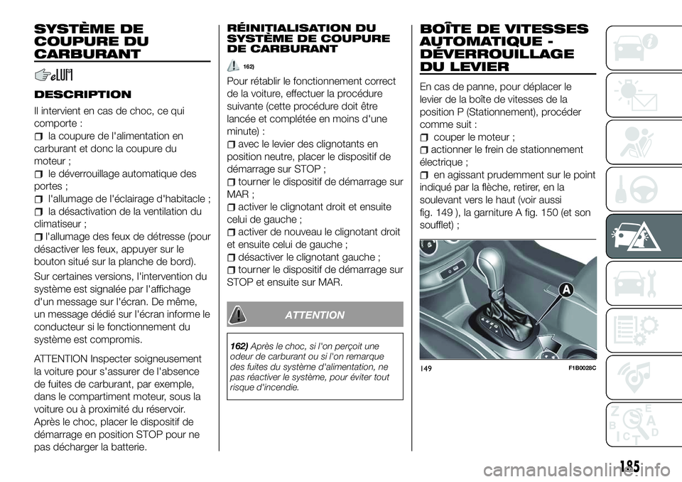 FIAT 500X 2018 Notice dentretien (in French) SYSTÈME DE
COUPURE DU
CARBURANT
DESCRIPTION
Il intervient en cas de choc, ce qui
comporte :
la coupure de l'alimentation en
carburant et donc la coupure du
moteur ;
le déverrouillage automatique FIAT 500X 2018 Notice dentretien (in French) SYSTÈME DE
COUPURE DU
CARBURANT
DESCRIPTION
Il intervient en cas de choc, ce qui
comporte :
la coupure de l'alimentation en
carburant et donc la coupure du
moteur ;
le déverrouillage automatique