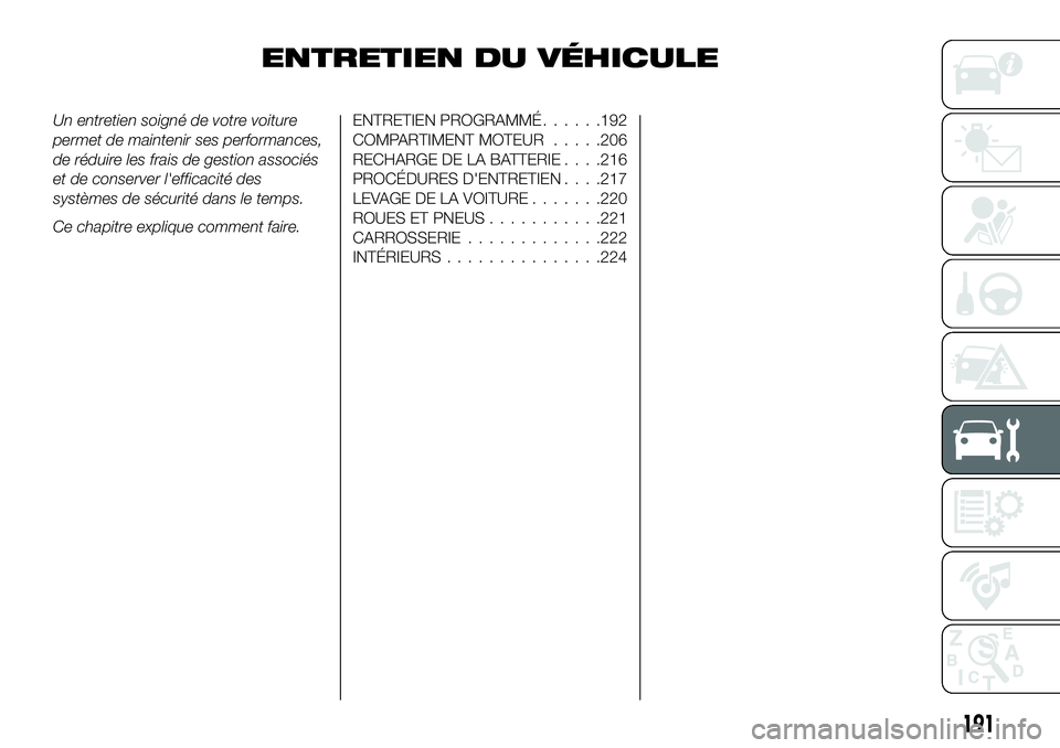 FIAT 500X 2018  Notice dentretien (in French) ENTRETIEN DU VÉHICULE
Un entretien soigné de votre voiture
permet de maintenir ses performances,
de réduire les frais de gestion associés
et de conserver l'efficacité des
systèmes de sécuri