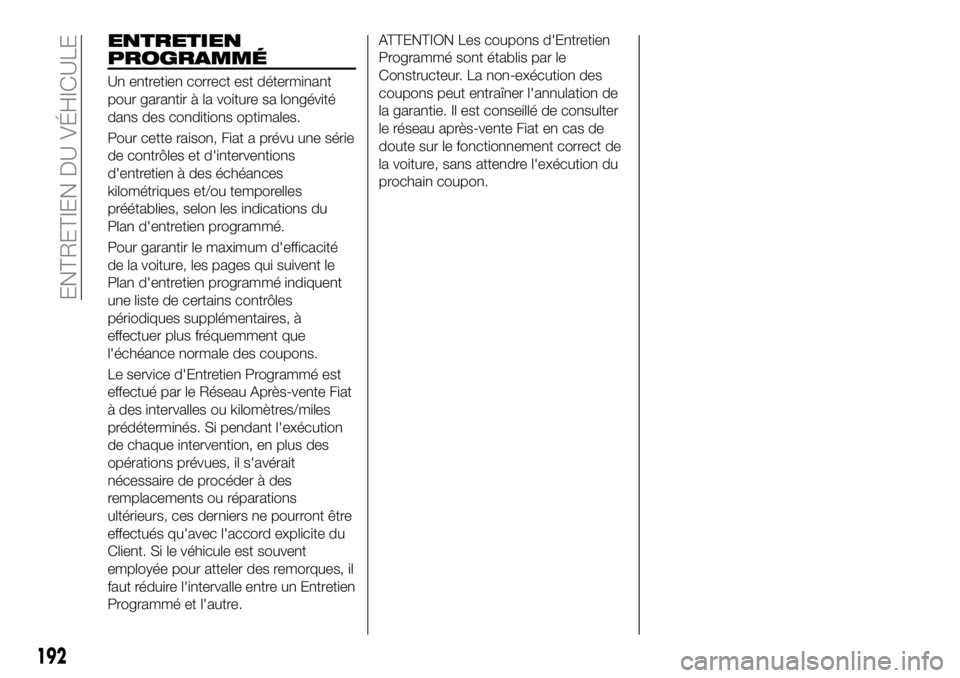 FIAT 500X 2018  Notice dentretien (in French) ENTRETIEN
PROGRAMMÉ
Un entretien correct est déterminant
pour garantir à la voiture sa longévité
dans des conditions optimales.
Pour cette raison, Fiat a prévu une série
de contrôles et d'