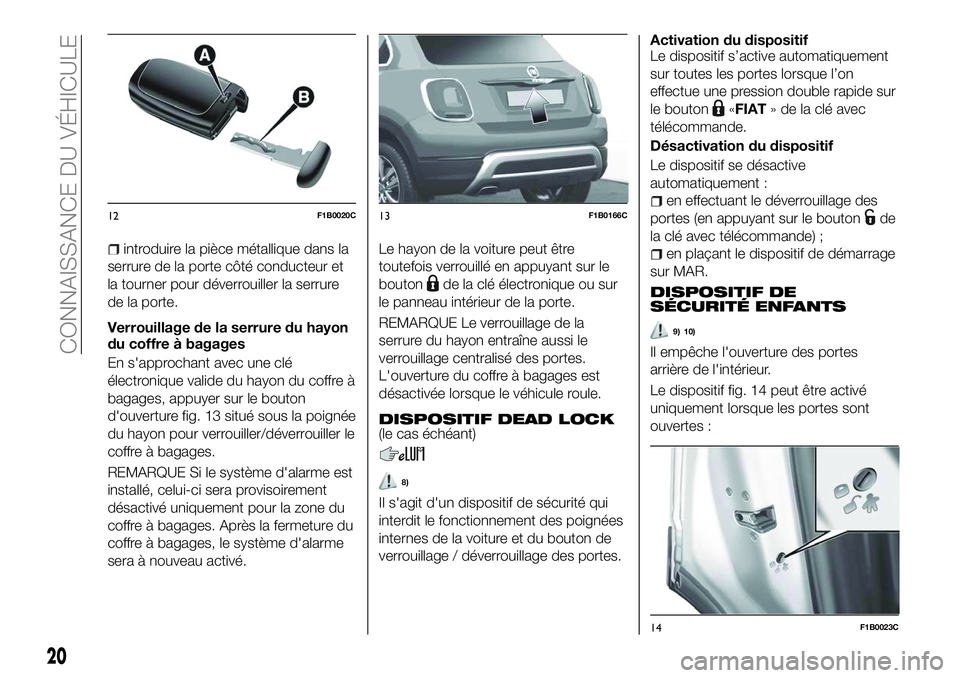 FIAT 500X 2018 Notice dentretien (in French) introduire la pièce métallique dans la
serrure de la porte côté conducteur et
la tourner pour déverrouiller la serrure
de la porte.
Verrouillage de la serrure du hayon
du coffre à bagages
En s FIAT 500X 2018 Notice dentretien (in French) introduire la pièce métallique dans la
serrure de la porte côté conducteur et
la tourner pour déverrouiller la serrure
de la porte.
Verrouillage de la serrure du hayon
du coffre à bagages
En s