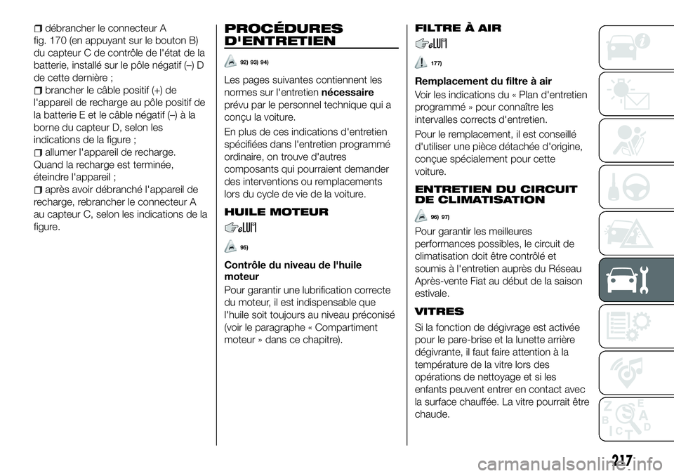 FIAT 500X 2018  Notice dentretien (in French) débrancher le connecteur A
fig. 170 (en appuyant sur le bouton B)
du capteur C de contrôle de l'état de la
batterie, installé sur le pôle négatif (–) D
de cette dernière ;
brancher le câ
