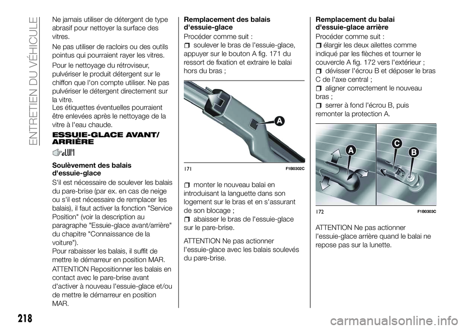 FIAT 500X 2018  Notice dentretien (in French) Ne jamais utiliser de détergent de type
abrasif pour nettoyer la surface des
vitres.
Ne pas utiliser de racloirs ou des outils
pointus qui pourraient rayer les vitres.
Pour le nettoyage du rétrovise