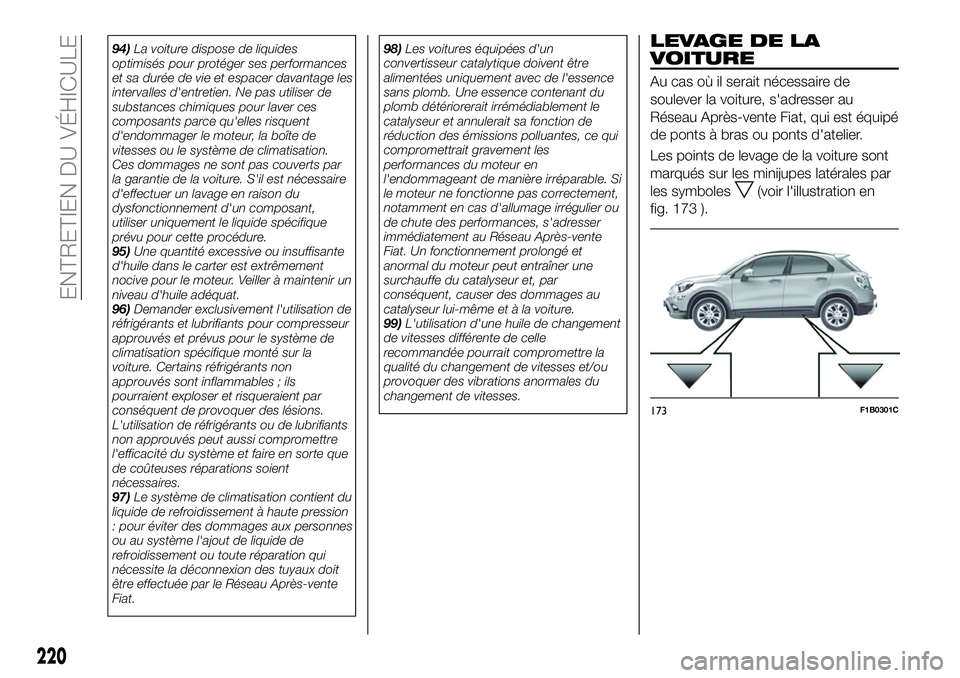FIAT 500X 2018  Notice dentretien (in French) 94)La voiture dispose de liquides
optimisés pour protéger ses performances
et sa durée de vie et espacer davantage les
intervalles d'entretien. Ne pas utiliser de
substances chimiques pour lave