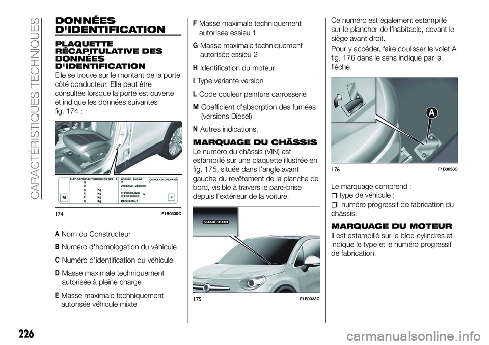 FIAT 500X 2018  Notice dentretien (in French) DONNÉES
D'IDENTIFICATION
PLAQUETTE
RÉCAPITULATIVE DES
DONNÉES
D'IDENTIFICATION
Elle se trouve sur le montant de la porte
côté conducteur. Elle peut être
consultée lorsque la porte est o