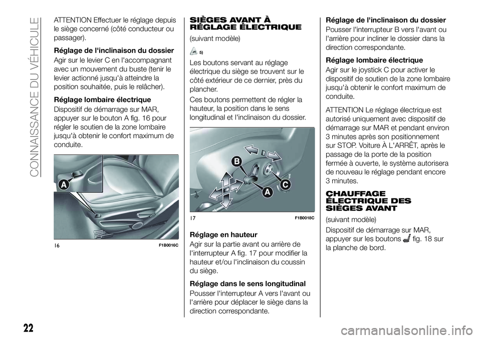 FIAT 500X 2018 Notice dentretien (in French) ATTENTION Effectuer le réglage depuis
le siège concerné (côté conducteur ou
passager).
Réglage de l'inclinaison du dossier
Agir sur le levier C en l'accompagnant
avec un mouvement du bus FIAT 500X 2018 Notice dentretien (in French) ATTENTION Effectuer le réglage depuis
le siège concerné (côté conducteur ou
passager).
Réglage de l'inclinaison du dossier
Agir sur le levier C en l'accompagnant
avec un mouvement du bus