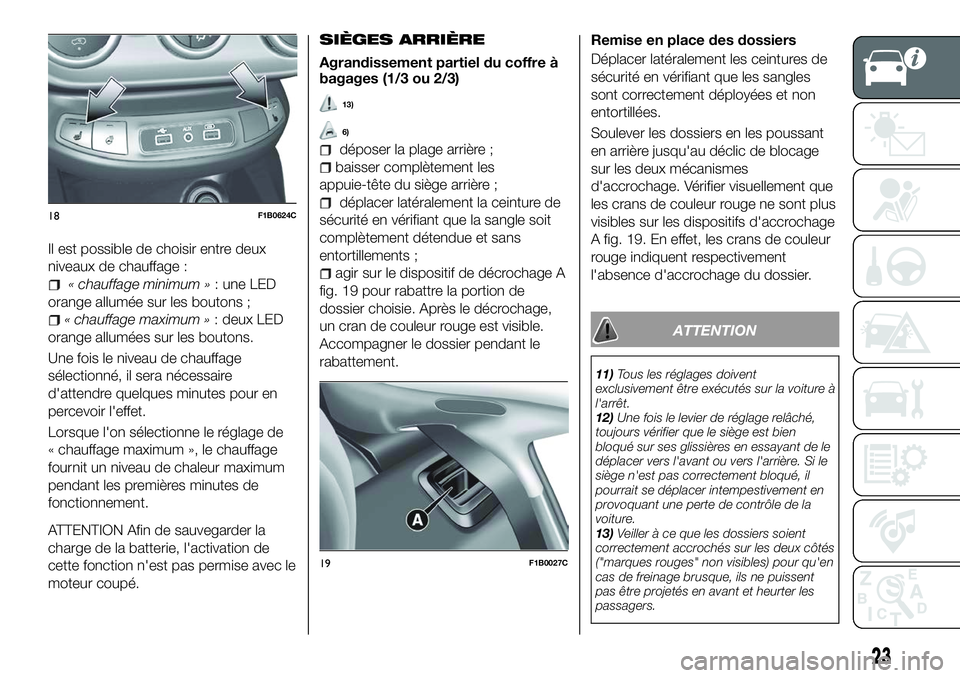 FIAT 500X 2018 Notice dentretien (in French) Il est possible de choisir entre deux
niveaux de chauffage :
« chauffage minimum »: une LED
orange allumée sur les boutons ;
« chauffage maximum » : deux LED
orange allumées sur les boutons.
Une FIAT 500X 2018 Notice dentretien (in French) Il est possible de choisir entre deux
niveaux de chauffage :
« chauffage minimum »: une LED
orange allumée sur les boutons ;
« chauffage maximum » : deux LED
orange allumées sur les boutons.
Une