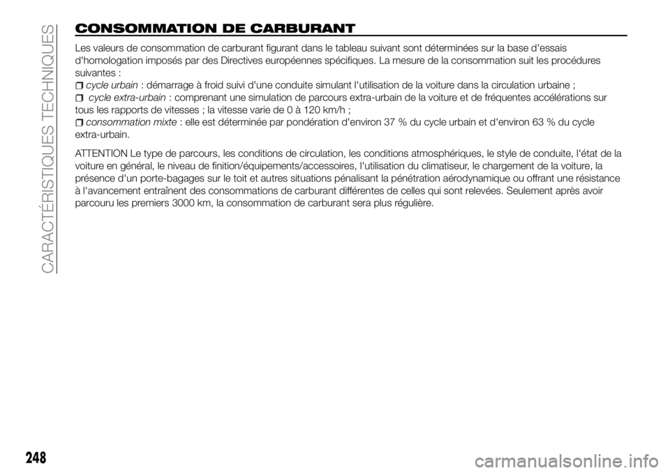 FIAT 500X 2018  Notice dentretien (in French) CONSOMMATION DE CARBURANT
Les valeurs de consommation de carburant figurant dans le tableau suivant sont déterminées sur la base d'essais
d'homologation imposés par des Directives européen