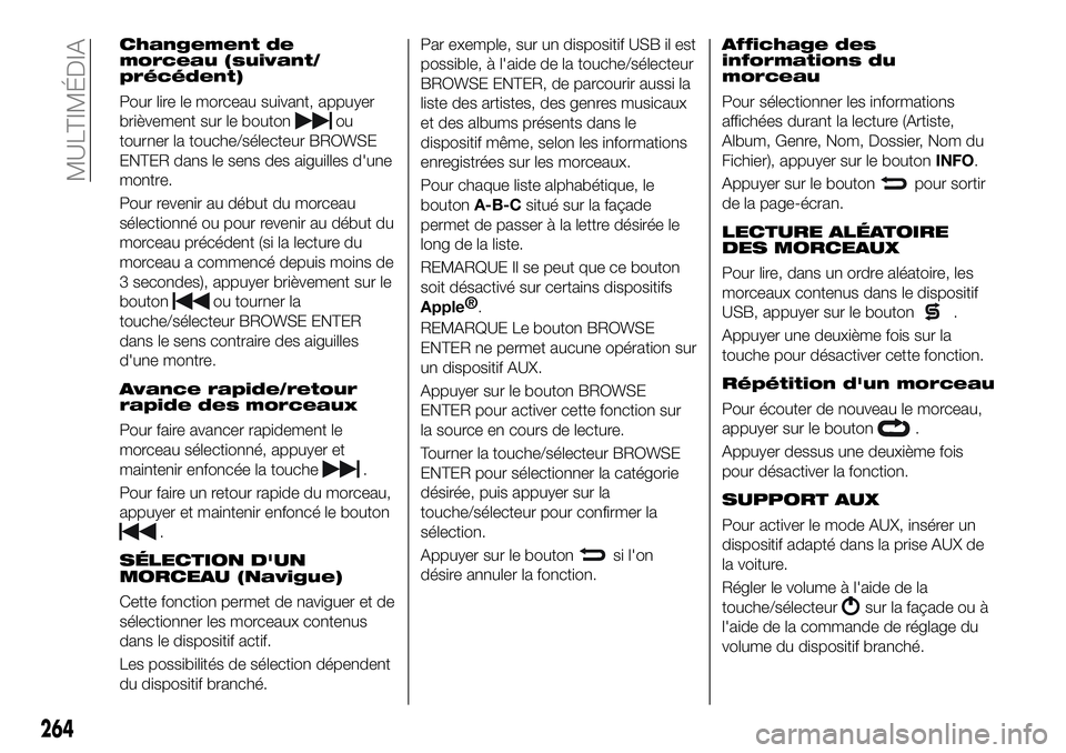 FIAT 500X 2018  Notice dentretien (in French) Changement de
morceau (suivant/
précédent)
Pour lire le morceau suivant, appuyer
brièvement sur le bouton
ou
tourner la touche/sélecteur BROWSE
ENTER dans le sens des aiguilles d'une
montre.
P
