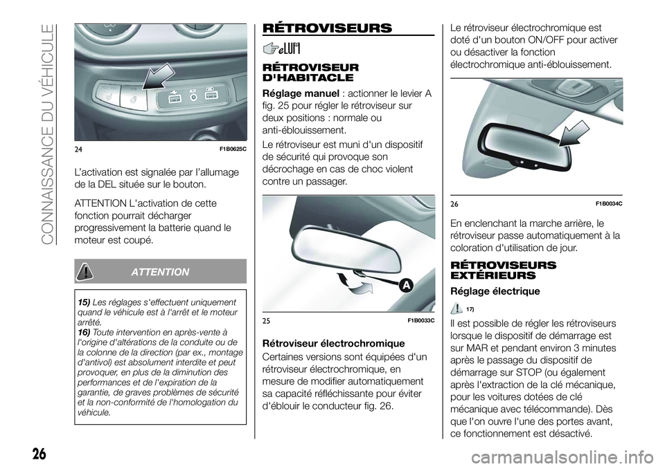 FIAT 500X 2018 Notice dentretien (in French) L’activation est signalée par l’allumage
de la DEL située sur le bouton.
ATTENTION L'activation de cette
fonction pourrait décharger
progressivement la batterie quand le
moteur est coupé.
FIAT 500X 2018 Notice dentretien (in French) L’activation est signalée par l’allumage
de la DEL située sur le bouton.
ATTENTION L'activation de cette
fonction pourrait décharger
progressivement la batterie quand le
moteur est coupé.