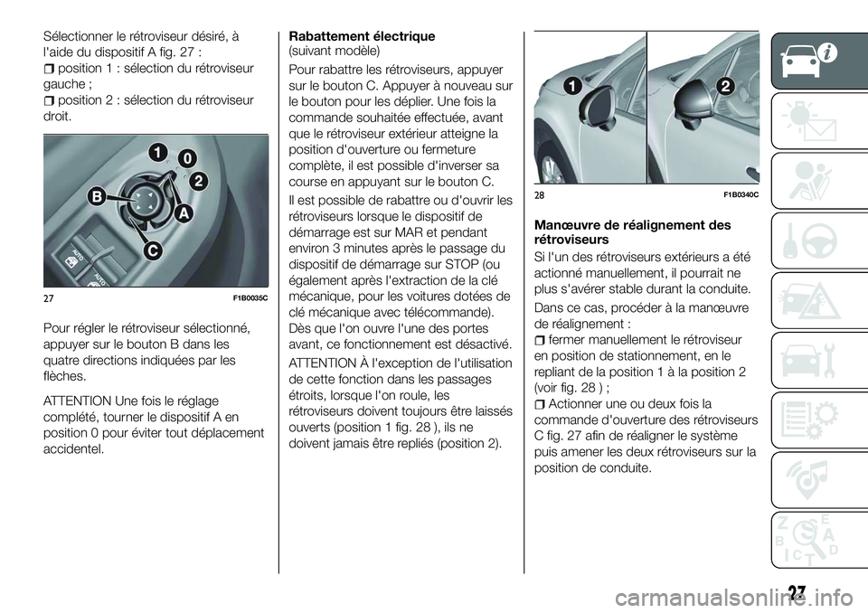 FIAT 500X 2018 Notice dentretien (in French) Sélectionner le rétroviseur désiré, à
l'aide du dispositif A fig. 27 :
position 1 : sélection du rétroviseur
gauche ;
position 2 : sélection du rétroviseur
droit.
Pour régler le rétrovi FIAT 500X 2018 Notice dentretien (in French) Sélectionner le rétroviseur désiré, à
l'aide du dispositif A fig. 27 :
position 1 : sélection du rétroviseur
gauche ;
position 2 : sélection du rétroviseur
droit.
Pour régler le rétrovi