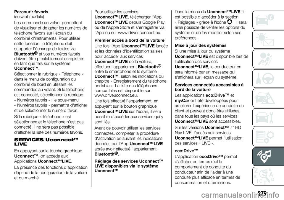 FIAT 500X 2018  Notice dentretien (in French) Parcourir favoris
(suivant modèle)
Les commande au volant permettent
de visualiser et de gérer les numéros de
téléphone favoris sur l'écran du
combiné d'instruments. Pour utiliser
cette