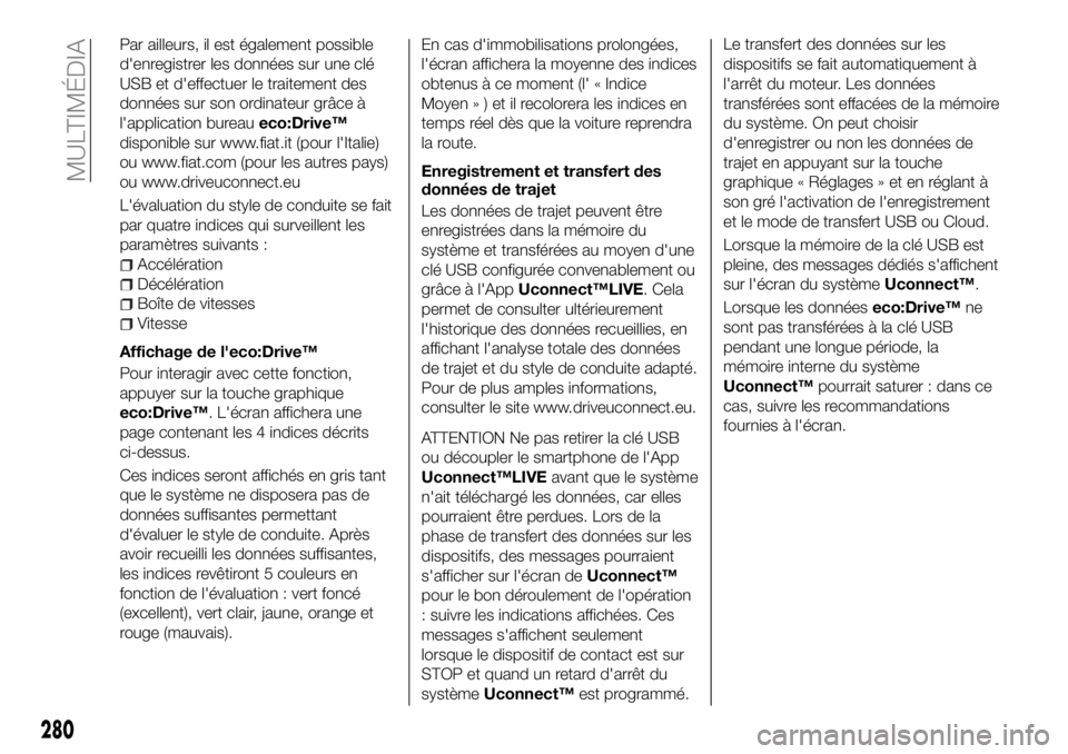 FIAT 500X 2018  Notice dentretien (in French) Par ailleurs, il est également possible
d'enregistrer les données sur une clé
USB et d'effectuer le traitement des
données sur son ordinateur grâce à
l'application bureaueco:Drive™