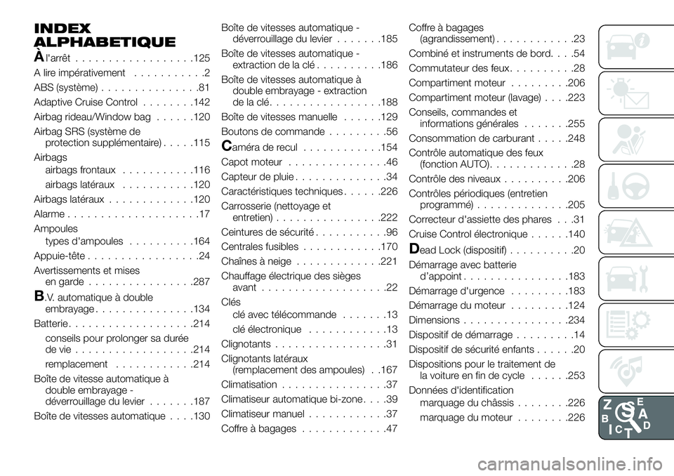 FIAT 500X 2018  Notice dentretien (in French) INDEX
ALPHABETIQUE
Àl'arrêt..................125
Alire impérativement ...........2
ABS (système) ...............81
Adaptive Cruise Control ........142
Airbag rideau/Window bag ......120
Airbag