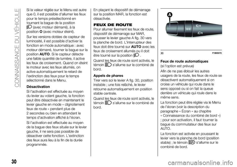 FIAT 500X 2018  Notice dentretien (in French) Si la valeur réglée sur le Menu est autre
que 0, il est possible d'allumer les feux
pour le temps présélectionné en
tournant la bague de la position
(avec moteur démarré), à la
position O(