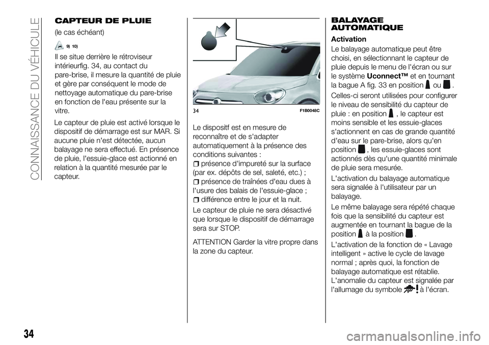 FIAT 500X 2018 Notice dentretien (in French) CAPTEUR DE PLUIE
(le cas échéant)
9) 10)
Il se situe derrière le rétroviseur
intérieurfig. 34, au contact du
pare-brise, il mesure la quantité de pluie
et gère par conséquent le mode de
nettoy FIAT 500X 2018 Notice dentretien (in French) CAPTEUR DE PLUIE
(le cas échéant)
9) 10)
Il se situe derrière le rétroviseur
intérieurfig. 34, au contact du
pare-brise, il mesure la quantité de pluie
et gère par conséquent le mode de
nettoy