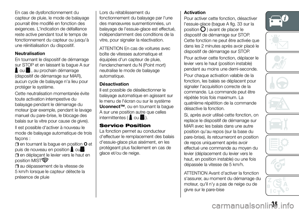 FIAT 500X 2018  Notice dentretien (in French) En cas de dysfonctionnement du
capteur de pluie, le mode de balayage
pourrait être modifié en fonction des
exigences. L'indication de défaillance
reste active pendant tout le temps de
fonctionn