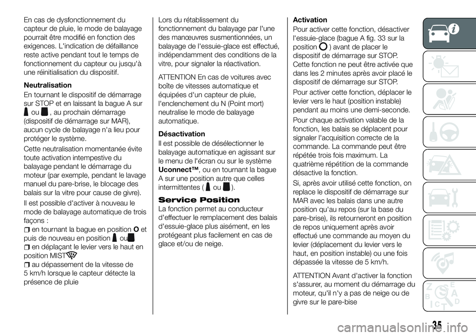 FIAT 500X 2018 Notice dentretien (in French) En cas de dysfonctionnement du
capteur de pluie, le mode de balayage
pourrait être modifié en fonction des
exigences. L'indication de défaillance
reste active pendant tout le temps de
fonctionn FIAT 500X 2018 Notice dentretien (in French) En cas de dysfonctionnement du
capteur de pluie, le mode de balayage
pourrait être modifié en fonction des
exigences. L'indication de défaillance
reste active pendant tout le temps de
fonctionn
