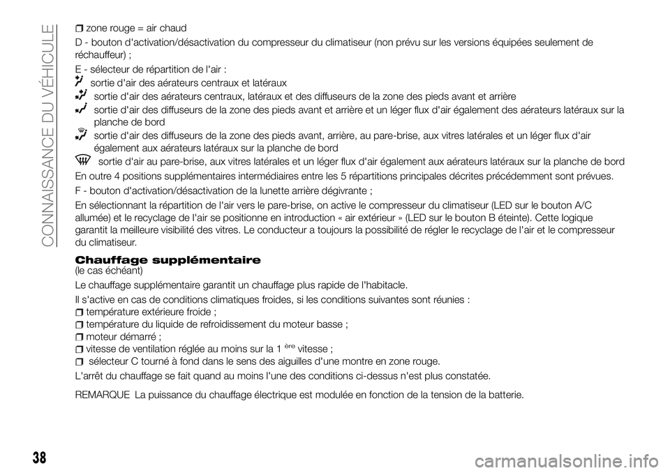 FIAT 500X 2018  Notice dentretien (in French) zone rouge = air chaud
D - bouton d'activation/désactivation du compresseur du climatiseur (non prévu sur les versions équipées seulement de
réchauffeur) ;
E - sélecteur de répartition de l