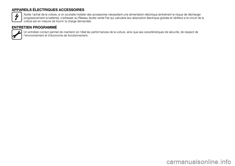FIAT 500X 2018 Notice dentretien (in French) APPAREILS ÉLECTRIQUES ACCESSOIRES
Après l'achat de la voiture, si on souhaite installer des accessoires nécessitant une alimentation électrique (entraînant le risque de décharger
progressive FIAT 500X 2018 Notice dentretien (in French) APPAREILS ÉLECTRIQUES ACCESSOIRES
Après l'achat de la voiture, si on souhaite installer des accessoires nécessitant une alimentation électrique (entraînant le risque de décharger
progressive