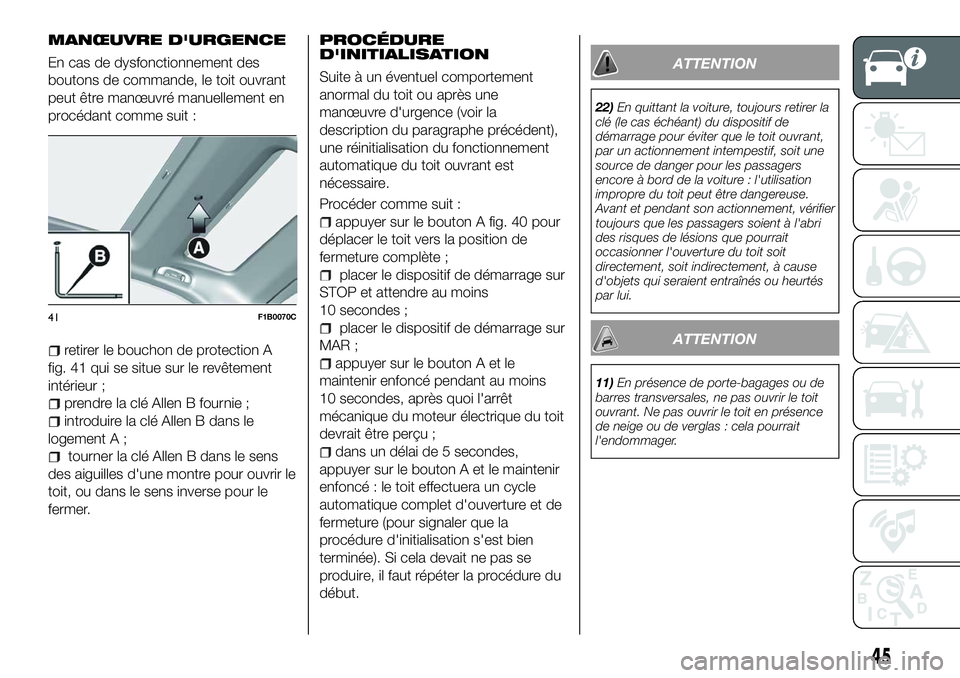 FIAT 500X 2018 Notice dentretien (in French) MANŒUVRE D'URGENCE
En cas de dysfonctionnement des
boutons de commande, le toit ouvrant
peut être manœuvré manuellement en
procédant comme suit :
retirer le bouchon de protection A
fig. 41 qu FIAT 500X 2018 Notice dentretien (in French) MANŒUVRE D'URGENCE
En cas de dysfonctionnement des
boutons de commande, le toit ouvrant
peut être manœuvré manuellement en
procédant comme suit :
retirer le bouchon de protection A
fig. 41 qu