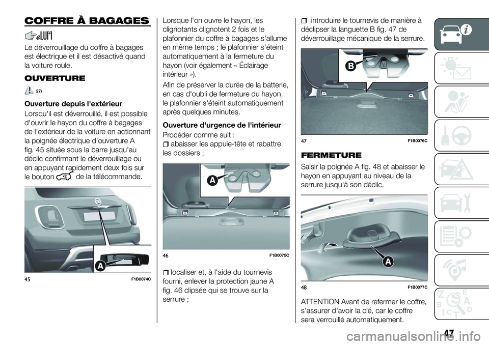 FIAT 500X 2018 Notice dentretien (in French) COFFRE À BAGAGES
Le déverrouillage du coffre à bagages
est électrique et il est désactivé quand
la voiture roule.
OUVERTURE
27)
Ouverture depuis l'extérieur
Lorsqu'il est déverrouillé FIAT 500X 2018 Notice dentretien (in French) COFFRE À BAGAGES
Le déverrouillage du coffre à bagages
est électrique et il est désactivé quand
la voiture roule.
OUVERTURE
27)
Ouverture depuis l'extérieur
Lorsqu'il est déverrouillé