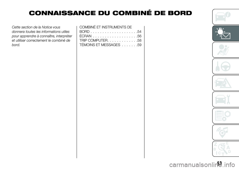 FIAT 500X 2018  Notice dentretien (in French) CONNAISSANCE DU COMBINÉ DE BORD
Cette section de la Notice vous
donnera toutes les informations utiles
pour apprendre à connaître, interpréter
et utiliser correctement le combiné de
bord.COMBINÉ