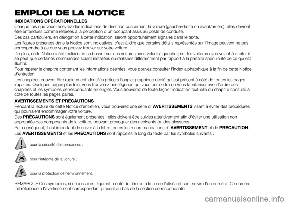 FIAT 500X 2018  Notice dentretien (in French) EMPLOI DE LA NOTICE
INDICATIONS OPÉRATIONNELLES
Chaque fois que vous recevrez des indications de direction concernant la voiture (gauche/droite ou avant/arrière), elles devront
être entendues comme