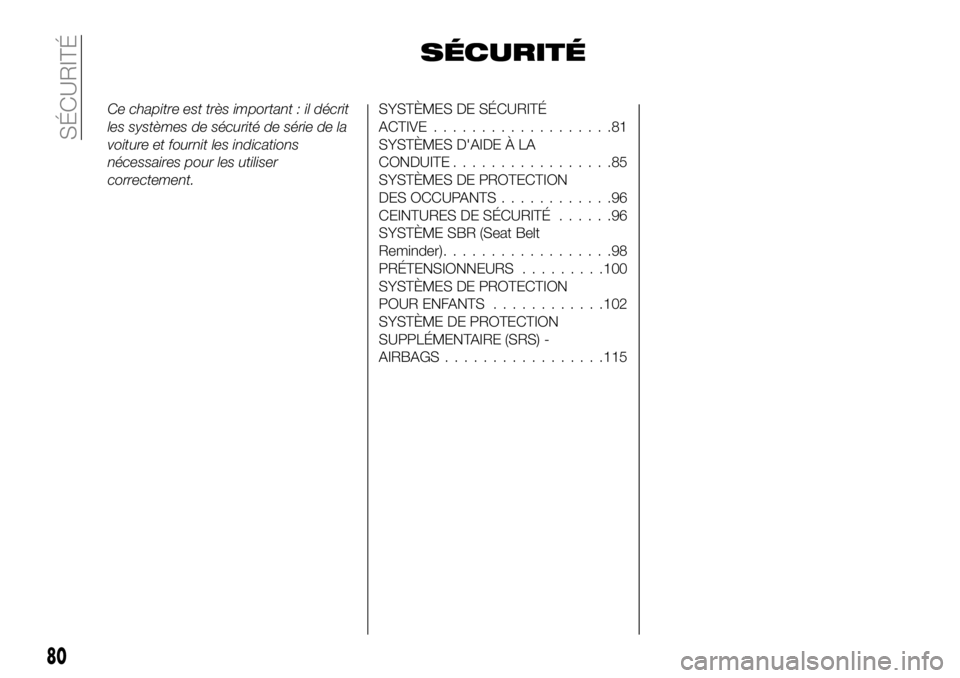 FIAT 500X 2018  Notice dentretien (in French) SÉCURITÉ
Ce chapitre est très important : il décrit
les systèmes de sécurité de série de la
voiture et fournit les indications
nécessaires pour les utiliser
correctement.SYSTÈMES DE SÉCURIT