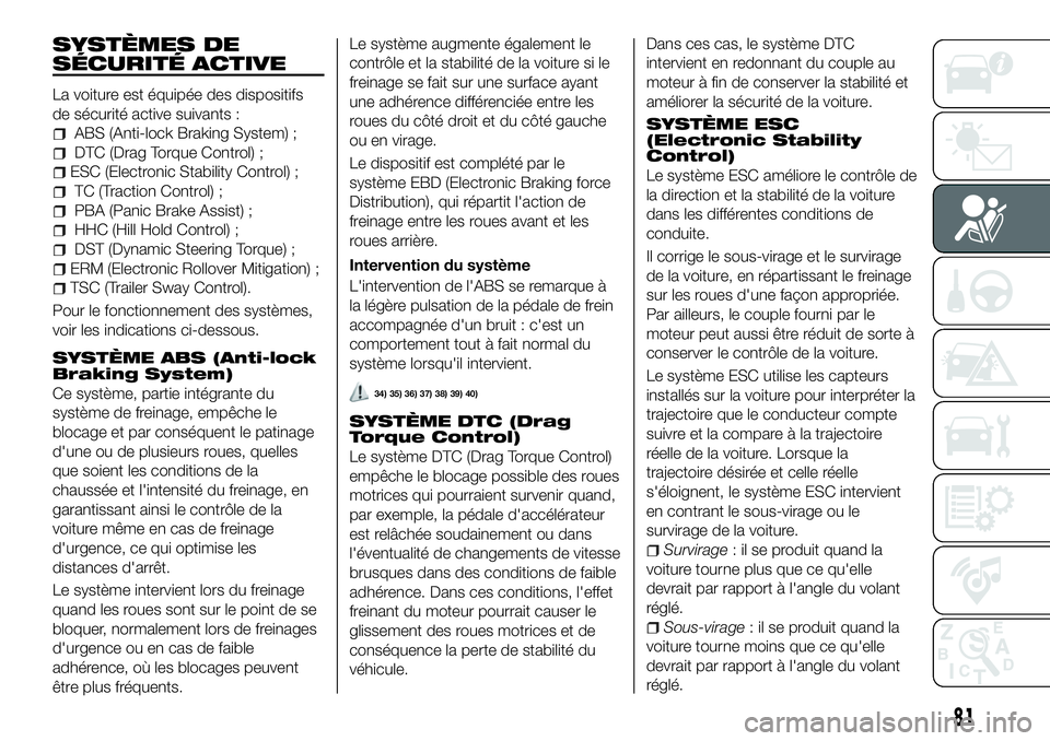 FIAT 500X 2018  Notice dentretien (in French) SYSTÈMES DE
SÉCURITÉ ACTIVE
La voiture est équipée des dispositifs
de sécurité active suivants :
ABS (Anti-lock Braking System) ;
DTC (Drag Torque Control) ;
ESC (Electronic Stability Control) 