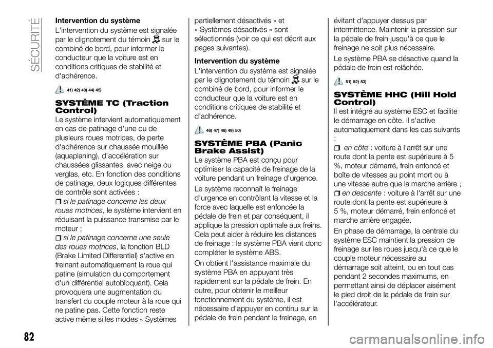 FIAT 500X 2018  Notice dentretien (in French) Intervention du système
L'intervention du système est signalée
par le clignotement du témoin
sur le
combiné de bord, pour informer le
conducteur que la voiture est en
conditions critiques de 