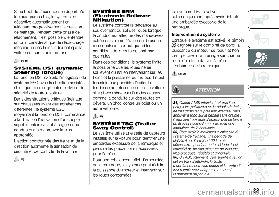 FIAT 500X 2018  Notice dentretien (in French) Si au bout de 2 secondes le départ n'a
toujours pas eu lieu, le système se
désactive automatiquement en
relâchant progressivement la pression
de freinage. Pendant cette phase de
relâchement, 