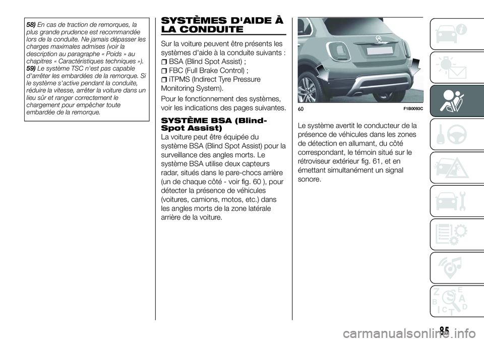 FIAT 500X 2018  Notice dentretien (in French) 58)En cas de traction de remorques, la
plus grande prudence est recommandée
lors de la conduite. Ne jamais dépasser les
charges maximales admises (voir la
description au paragraphe « Poids » au
ch