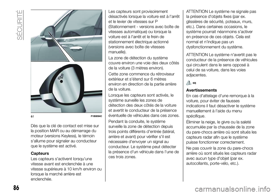 FIAT 500X 2018  Notice dentretien (in French) Dès que la clé de contact est mise sur
la position MAR ou au démarrage du
moteur (versions Keyless), le témoin
s'allume pour signaler au conducteur
que le système est activé.
Capteurs
Les ca