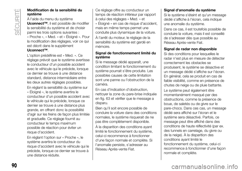 FIAT 500X 2018  Notice dentretien (in French) Modification de la sensibilité du
système
À l'aide du menu du système
Uconnect™, il est possible de modifier
la sensibilité du système et de choisir
parmi les trois options suivantes :
« 