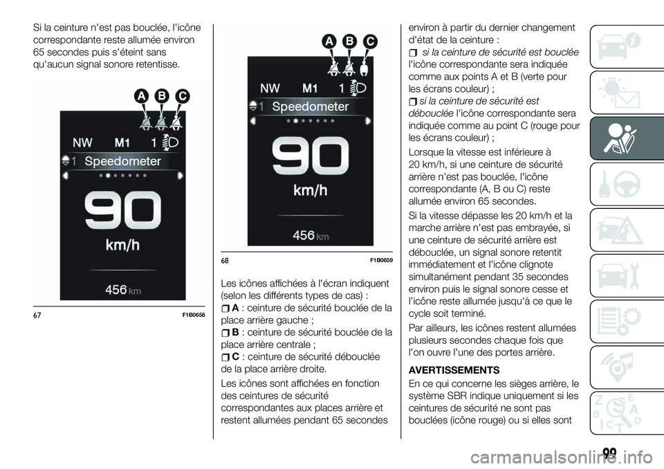 FIAT 500X 2019 Notice dentretien (in French) Si la ceinture n'est pas bouclée, l'icône
correspondante reste allumée environ
65 secondes puis s'éteint sans
qu'aucun signal sonore retentisse.
Les icônes affichées à l'éc FIAT 500X 2019 Notice dentretien (in French) Si la ceinture n'est pas bouclée, l'icône
correspondante reste allumée environ
65 secondes puis s'éteint sans
qu'aucun signal sonore retentisse.
Les icônes affichées à l'éc