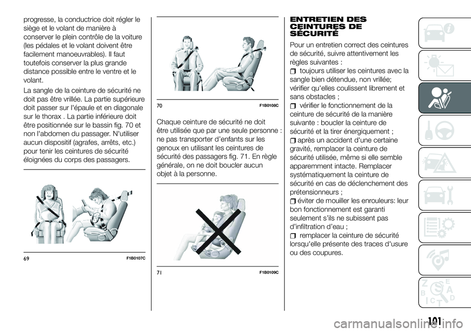 FIAT 500X 2019 Notice dentretien (in French) progresse, la conductrice doit régler le
siège et le volant de manière à
conserver le plein contrôle de la voiture
(les pédales et le volant doivent être
facilement manoeuvrables). Il faut
tout FIAT 500X 2019 Notice dentretien (in French) progresse, la conductrice doit régler le
siège et le volant de manière à
conserver le plein contrôle de la voiture
(les pédales et le volant doivent être
facilement manoeuvrables). Il faut
tout