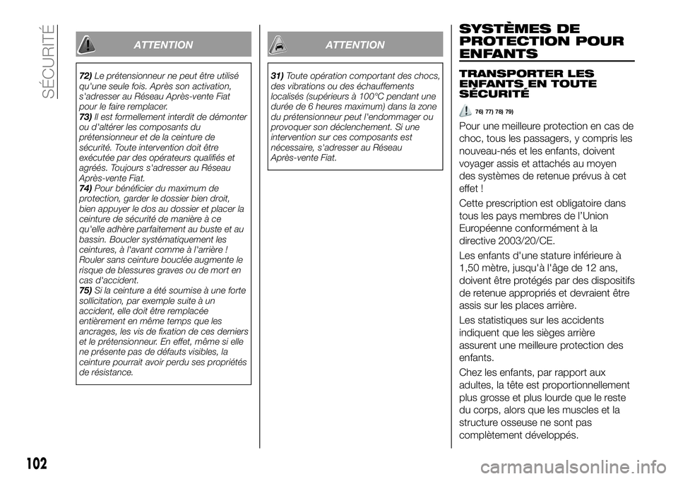 FIAT 500X 2019 Notice dentretien (in French) ATTENTION
72)Le prétensionneur ne peut être utilisé
qu'une seule fois. Après son activation,
s'adresser au Réseau Après-vente Fiat
pour le faire remplacer.
73)Il est formellement interdi FIAT 500X 2019 Notice dentretien (in French) ATTENTION
72)Le prétensionneur ne peut être utilisé
qu'une seule fois. Après son activation,
s'adresser au Réseau Après-vente Fiat
pour le faire remplacer.
73)Il est formellement interdi