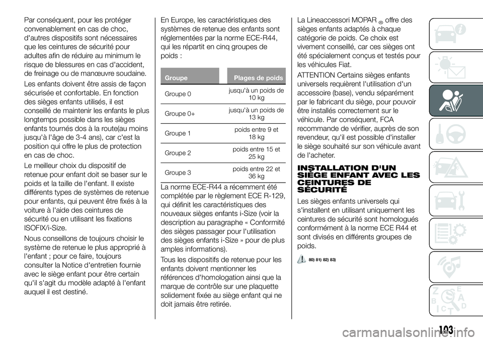 FIAT 500X 2019  Notice dentretien (in French) Par conséquent, pour les protéger
convenablement en cas de choc,
d'autres dispositifs sont nécessaires
que les ceintures de sécurité pour
adultes afin de réduire au minimum le
risque de bles