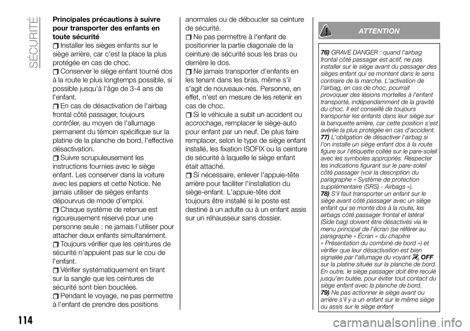 FIAT 500X 2019 Notice dentretien (in French) Principales précautions à suivre
pour transporter des enfants en
toute sécurité
Installer les sièges enfants sur le
siège arrière, car c'est la place la plus
protégée en cas de choc.
Cons FIAT 500X 2019 Notice dentretien (in French) Principales précautions à suivre
pour transporter des enfants en
toute sécurité
Installer les sièges enfants sur le
siège arrière, car c'est la place la plus
protégée en cas de choc.
Cons