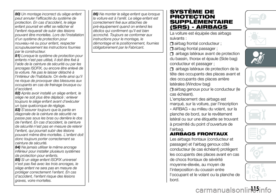 FIAT 500X 2019 Notice dentretien (in French) 80)Un montage incorrect du siège enfant
peut annuler l'efficacité du système de
protection. En cas d'accident, le siège
enfant pourrait en effet se relâcher et
l'enfant risquerait de FIAT 500X 2019 Notice dentretien (in French) 80)Un montage incorrect du siège enfant
peut annuler l'efficacité du système de
protection. En cas d'accident, le siège
enfant pourrait en effet se relâcher et
l'enfant risquerait de