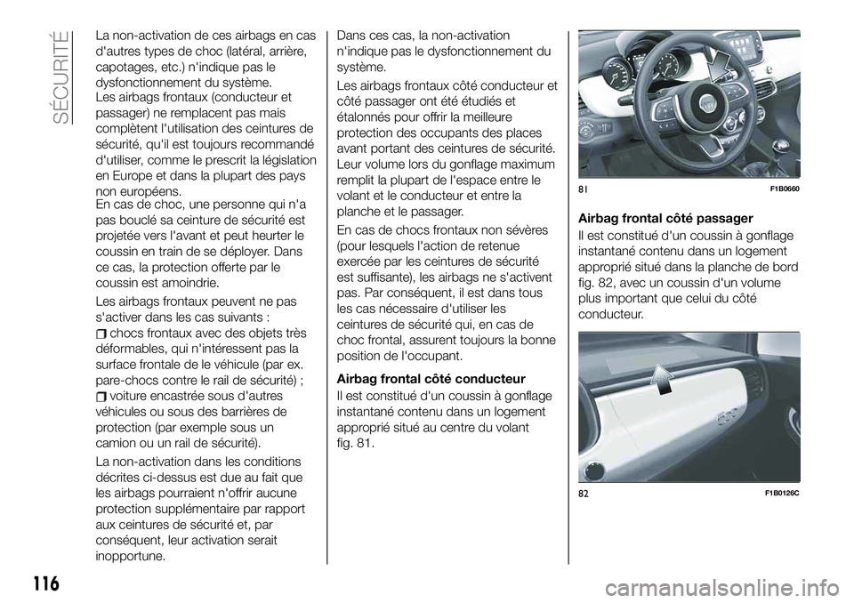 FIAT 500X 2019 Notice dentretien (in French) La non-activation de ces airbags en cas
d'autres types de choc (latéral, arrière,
capotages, etc.) n'indique pas le
dysfonctionnement du système.
Les airbags frontaux (conducteur et
passage FIAT 500X 2019 Notice dentretien (in French) La non-activation de ces airbags en cas
d'autres types de choc (latéral, arrière,
capotages, etc.) n'indique pas le
dysfonctionnement du système.
Les airbags frontaux (conducteur et
passage