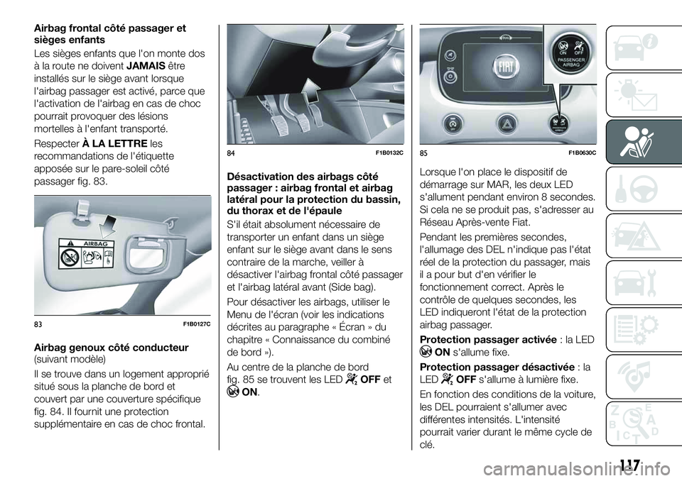 FIAT 500X 2019 Notice dentretien (in French) Airbag frontal côté passager et
sièges enfants
Les sièges enfants que l'on monte dos
à la route ne doiventJAMAISêtre
installés sur le siège avant lorsque
l'airbag passager est activé, FIAT 500X 2019 Notice dentretien (in French) Airbag frontal côté passager et
sièges enfants
Les sièges enfants que l'on monte dos
à la route ne doiventJAMAISêtre
installés sur le siège avant lorsque
l'airbag passager est activé,
