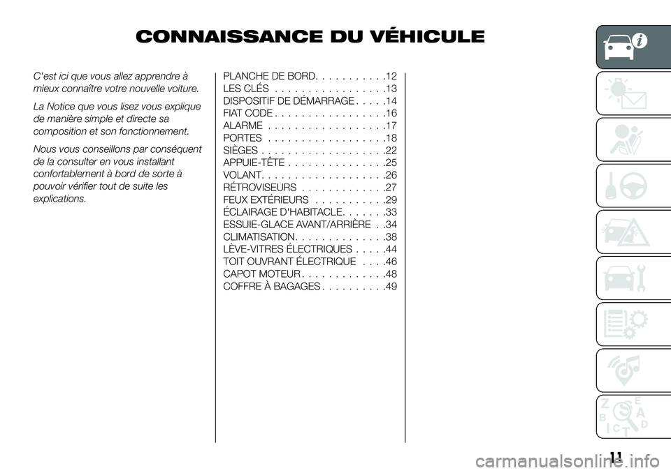 FIAT 500X 2019 Notice dentretien (in French) CONNAISSANCE DU VÉHICULE
C'est ici que vous allez apprendre à
mieux connaître votre nouvelle voiture.
La Notice que vous lisez vous explique
de manière simple et directe sa
composition et son FIAT 500X 2019 Notice dentretien (in French) CONNAISSANCE DU VÉHICULE
C'est ici que vous allez apprendre à
mieux connaître votre nouvelle voiture.
La Notice que vous lisez vous explique
de manière simple et directe sa
composition et son