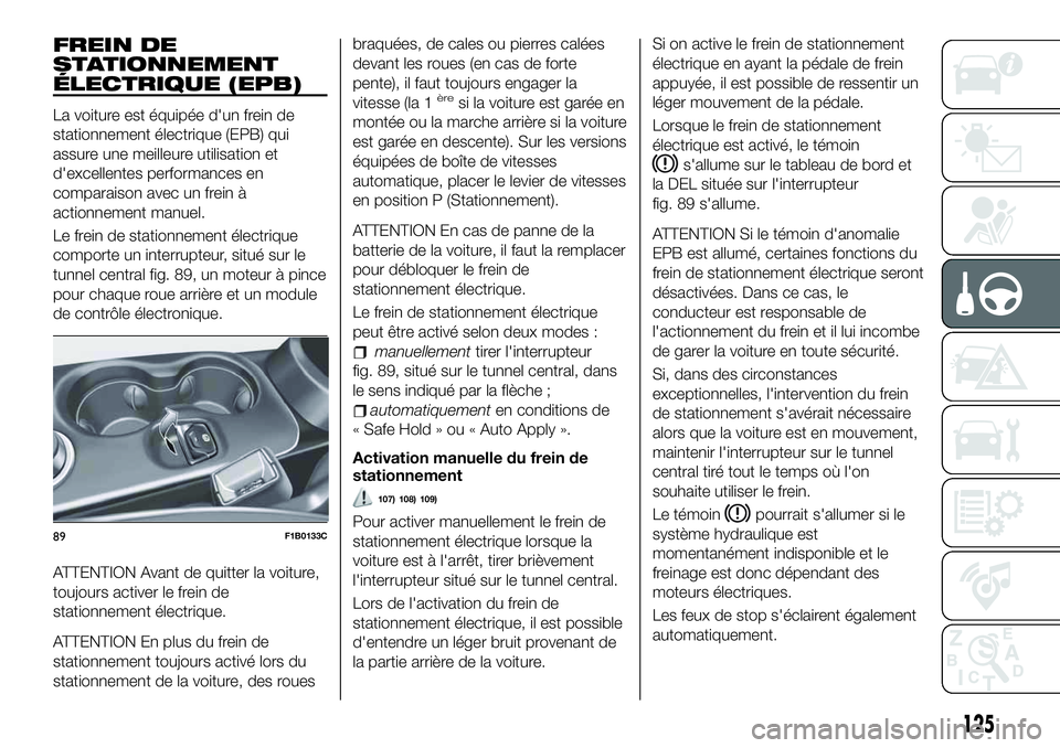 FIAT 500X 2019  Notice dentretien (in French) FREIN DE
STATIONNEMENT
ÉLECTRIQUE (EPB)
La voiture est équipée d'un frein de
stationnement électrique (EPB) qui
assure une meilleure utilisation et
d'excellentes performances en
comparaiso