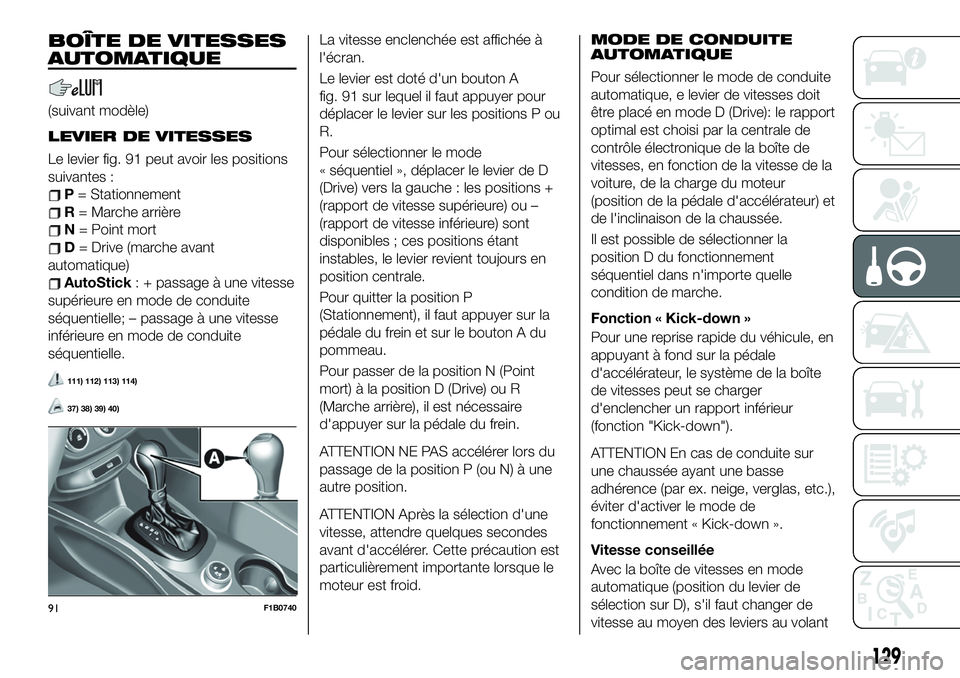FIAT 500X 2019 Notice dentretien (in French) BOÎTE DE VITESSES
AUTOMATIQUE
(suivant modèle)
LEVIER DE VITESSES
Le levier fig. 91 peut avoir les positions
suivantes :
P= Stationnement
R= Marche arrière
N= Point mort
D= Drive (marche avant
auto FIAT 500X 2019 Notice dentretien (in French) BOÎTE DE VITESSES
AUTOMATIQUE
(suivant modèle)
LEVIER DE VITESSES
Le levier fig. 91 peut avoir les positions
suivantes :
P= Stationnement
R= Marche arrière
N= Point mort
D= Drive (marche avant
auto