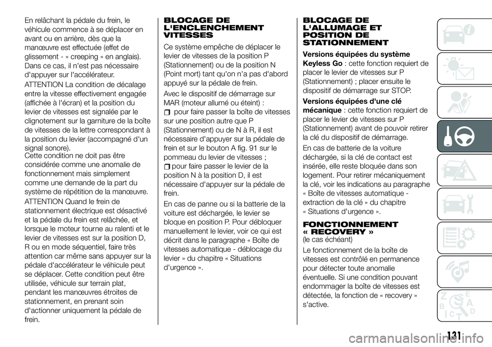 FIAT 500X 2019 Notice dentretien (in French) En relâchant la pédale du frein, le
véhicule commence à se déplacer en
avant ou en arrière, dès que la
manœuvre est effectuée (effet de
glissement-«creeping » en anglais).
Dans ce cas, il n FIAT 500X 2019 Notice dentretien (in French) En relâchant la pédale du frein, le
véhicule commence à se déplacer en
avant ou en arrière, dès que la
manœuvre est effectuée (effet de
glissement-«creeping » en anglais).
Dans ce cas, il n