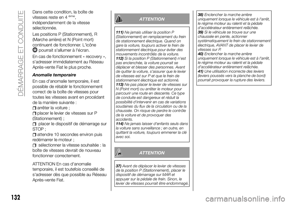 FIAT 500X 2019 Notice dentretien (in French) Dans cette condition, la boîte de
vitesses reste en 4ème,
indépendamment de la vitesse
sélectionnée.
Les positions P (Stationnement), R
(Marche arrière) et N (Point mort)
continuent de fonctionn FIAT 500X 2019 Notice dentretien (in French) Dans cette condition, la boîte de
vitesses reste en 4ème,
indépendamment de la vitesse
sélectionnée.
Les positions P (Stationnement), R
(Marche arrière) et N (Point mort)
continuent de fonctionn